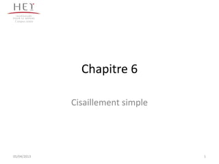 Campus centre




                   Chapitre 6

                 Cisaillement simple




05/04/2013                             1
 