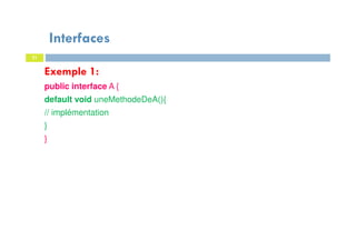 Interfaces
21
Exemple 1:
public interface A {
default void uneMethodeDeA(){
// implémentation
}
}
 