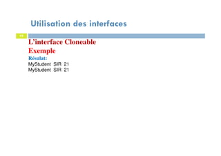 Utilisation des interfaces
42
L’interface Cloneable
Exemple
Résulat:
MyStudent SIR 21
MyStudent SIR 21
 
