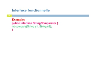 Interface fonctionnelle
44
Exemple:
public interface StringComparator {
int compare(String s1, String s2);
}
 