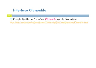 61
Plus de détails sur l'interface Cloneable voir le lien suivant:
https://docs.oracle.com/en/java/javase/13/docs/api/java.base/java/lang/Cloneable.html
Interface Cloneable
 