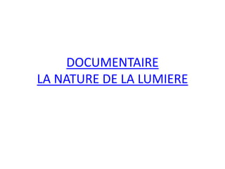 DOCUMENTAIRE
LA NATURE DE LA LUMIERE
 