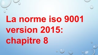 Chapitre8; les exigences de la norme ISO 9001 v 2015 | PPT