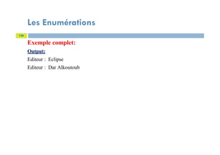 Les Enumérations
136
Exemple complet:
Output:
Editeur : Eclipse
Editeur : Dar Alkoutoub
 