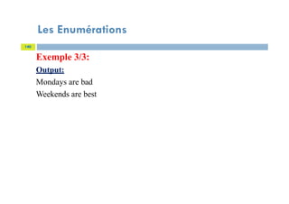 Les Enumérations
140
Exemple 3/3:
Output:
Mondays are bad
Weekends are best
 