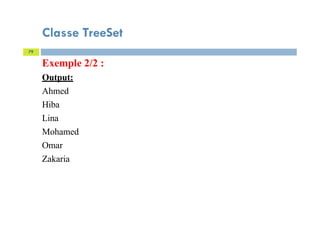 Classe TreeSet
Exemple 2/2 :
Output:
Ahmed
Hiba
Lina
Mohamed
Omar
Zakaria
79
 