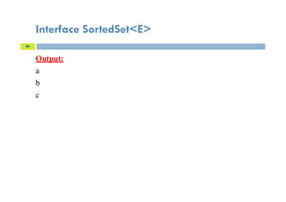 Interface SortedSet<E>
Output:
a
b
c
86
 