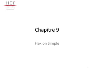 Campus centre




                Chapitre 9

                Flexion Simple




                                 1
 