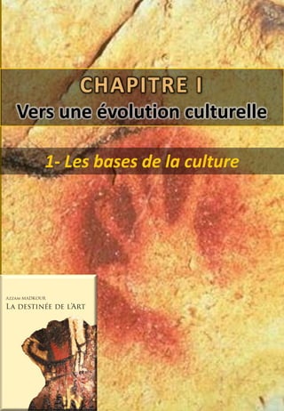 Modifiez le style du titre
1
“
1- Les bases de la culture
CHAPITRE I
Vers une évolution culturelle
 