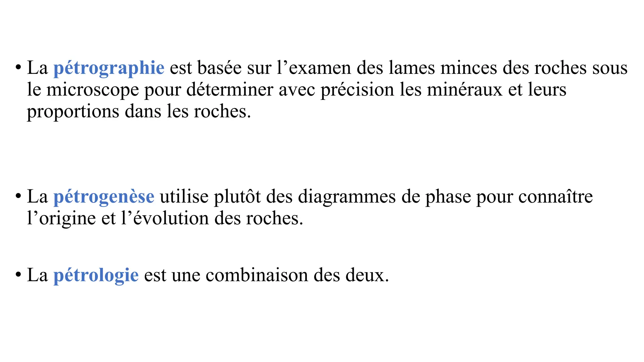 • La pétrographie est basée sur l’examen des lames minces des roches sous
le microscope pour déterminer avec précision les minéraux et leurs
proportions dans les roches.
• La pétrogenèse utilise plutôt des diagrammes de phase pour connaître
l’origine et l’évolution des roches.
• La pétrologie est une combinaison des deux.
 