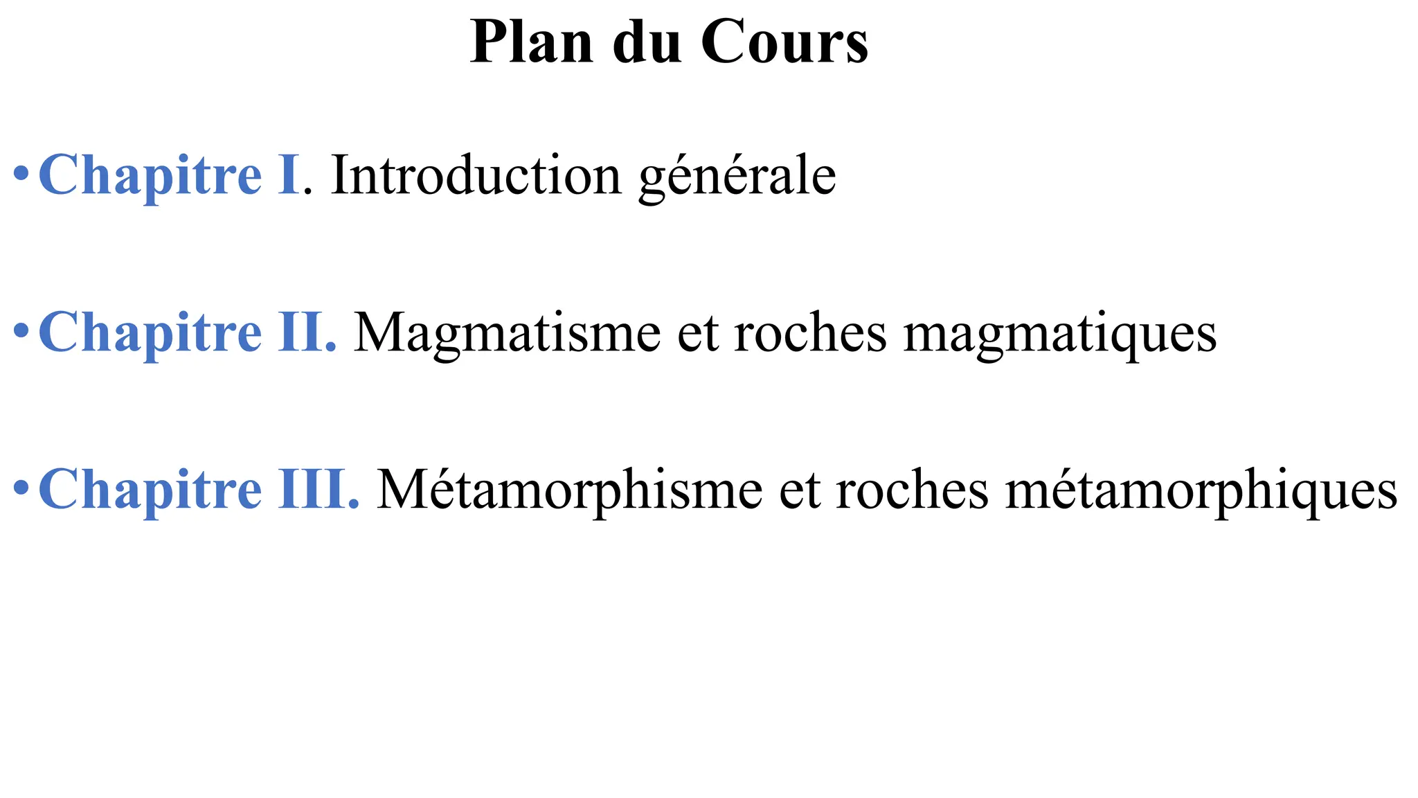 Plan du Cours
•Chapitre I. Introduction générale
•Chapitre II. Magmatisme et roches magmatiques
•Chapitre III. Métamorphisme et roches métamorphiques
 