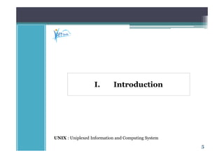 5
I. Introduction
UNIX : Uniplexed Information and Computing System
 