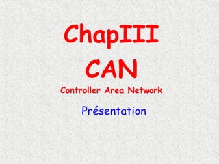 Présentation
ChapIII
CAN
Controller Area Network
 