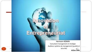 2014-2015
1 1
Marketing
de l’innovation
Hermann KONAN
Consultant management et stratégie
Auditeur système de management (qualité et
sécurité)
ACDev SARL
 