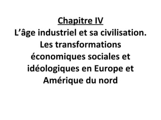 Chapitre IV L’âge industriel et sa civilisation. Les transformations économiques sociales et idéologiques en Europe et Amérique du nord 