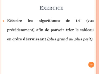 EXERCICE


Réécrire

les

algorithmes

de

tri

(vus

précédemment) afin de pouvoir trier le tableau
en ordre décroissant (plus grand au plus petit).

79

 
