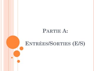 PARTIE A:
ENTRÉES/SORTIES (E/S)
 