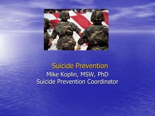 Suicide Prevention Mike Koplin, MSW, PhD Suicide Prevention Coordinator 