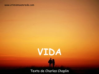 VIDA Texto de Charles Chaplin www.otimismoemrede.com 