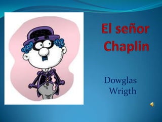 El señor Chaplin  DowglasWrigth 