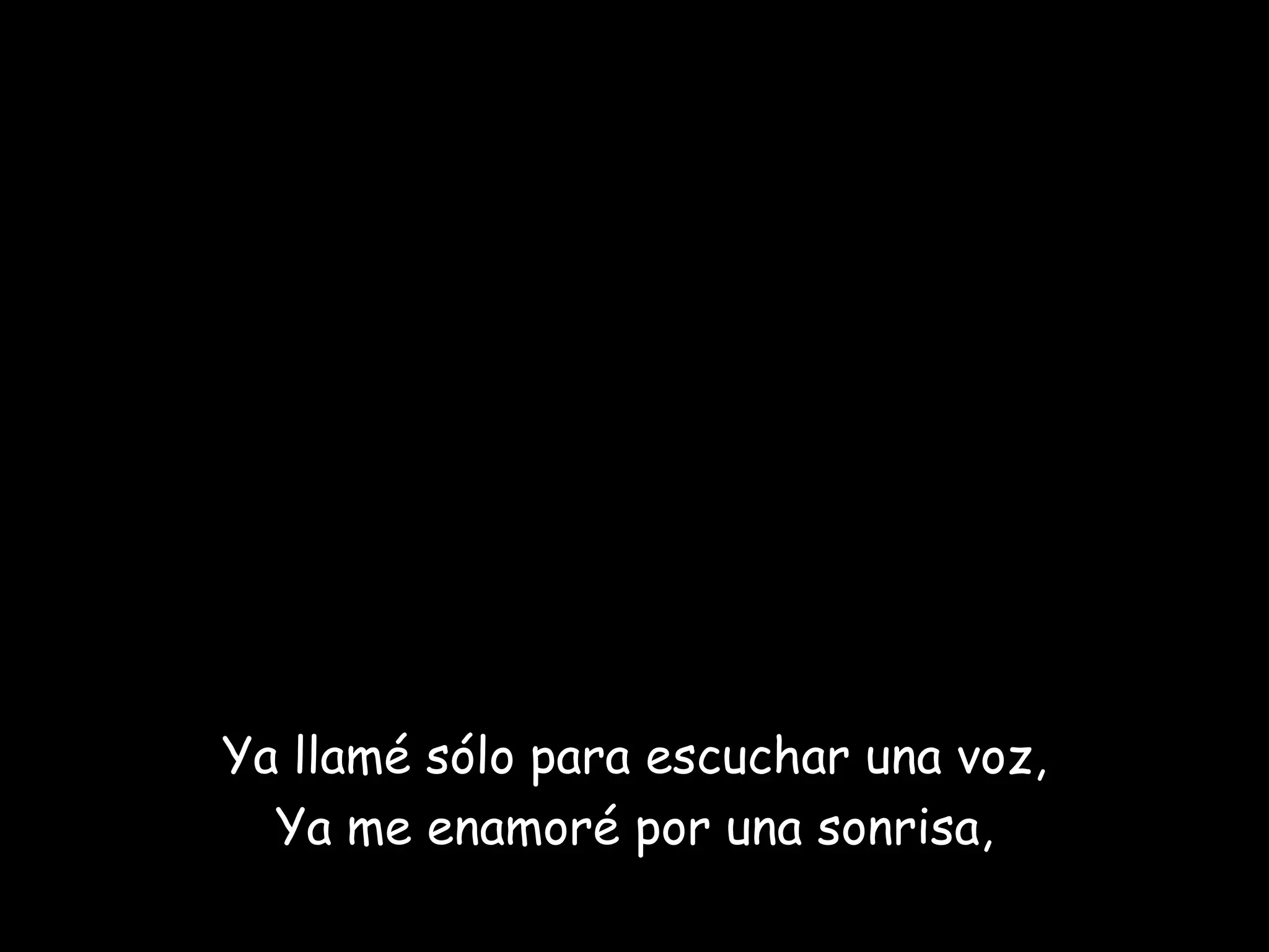 Ya llamé sólo para escuchar una voz,
Ya me enamoré por una sonrisa,
