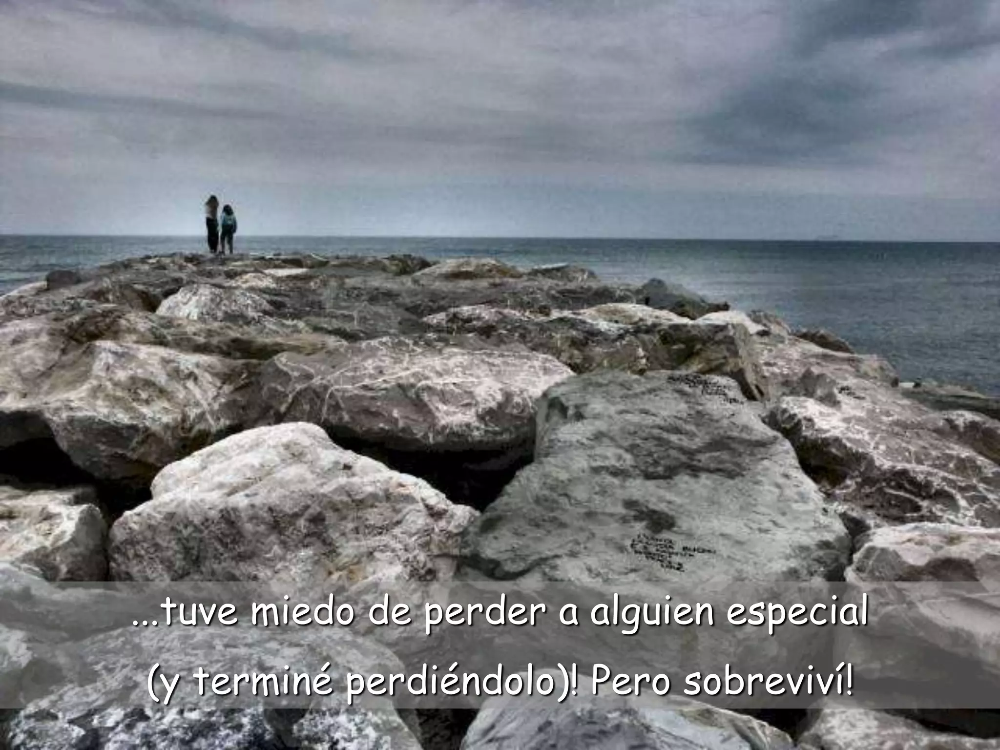 ...tuve miedo de perder a alguien especial
(y terminé perdiéndolo)! Pero sobreviví!