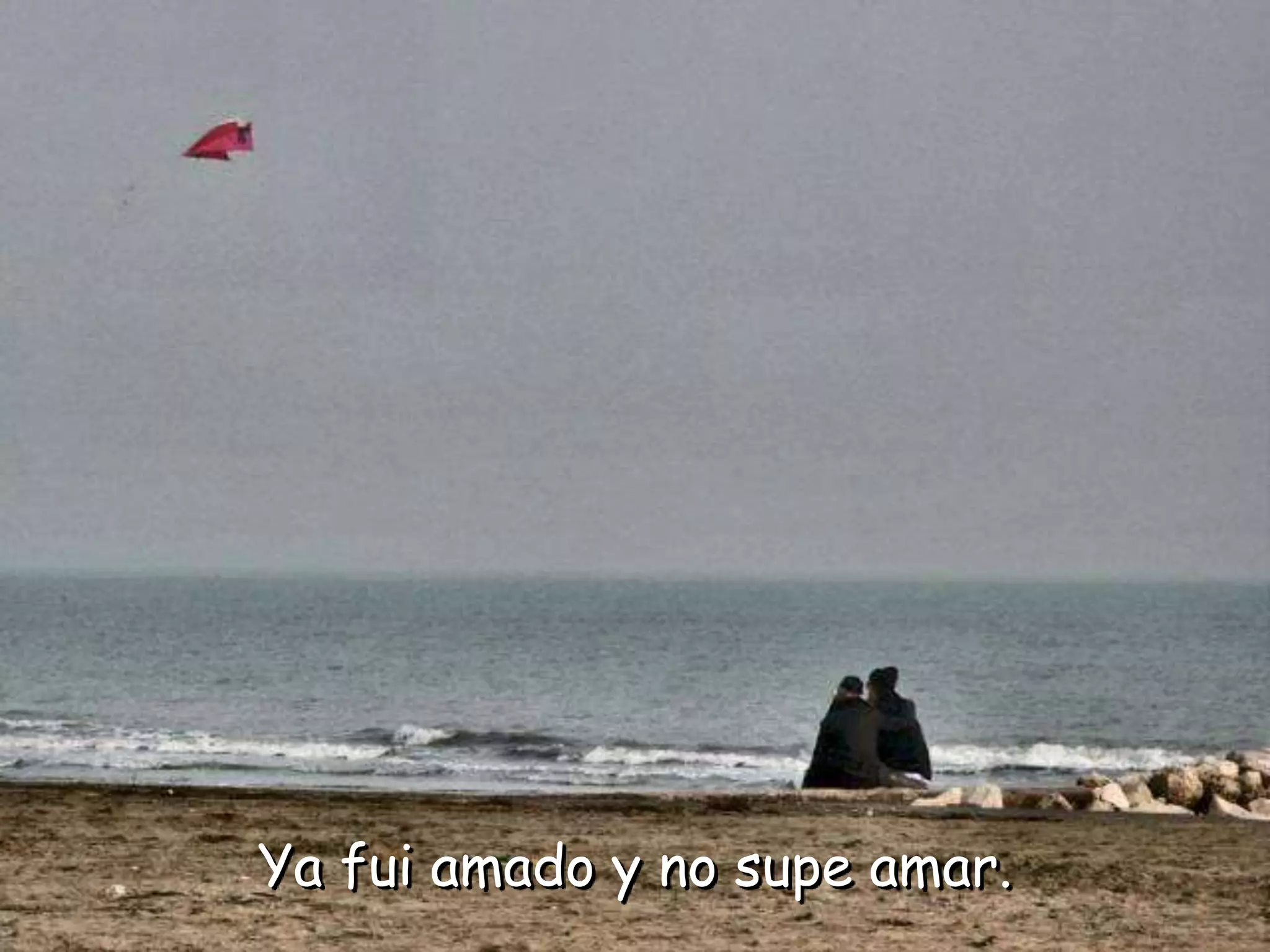 Ya fui amado y no supe amar.