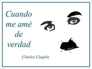 Cuando
me amé
de
verdad
Charles Chaplin
 