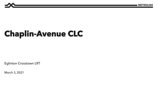 March 3, 2021
Eglinton Crosstown LRT
Chaplin-Avenue CLC
 