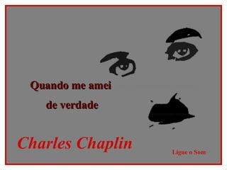 Quando me amei  de verdade Charles Chaplin Ligue o Som 