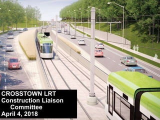 CROSSTOWN LRT
Construction Liaison
Committee
April 4, 2018
 
