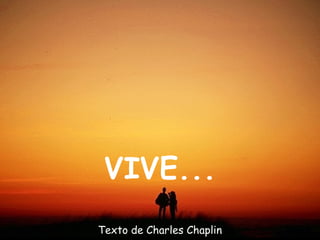 VIVE...
Texto de Charles Chaplin
 