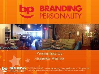 1-877-747-3263 www.branding personality.com @bpsocial
Twitter: @henselfacebook.com/brandingpersonalityLinkedin.com/in/marieke
Presented by
Marieke Hensel
 