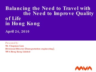Balancing the Need to Travel with  the Need to Improve Quality of Life  in Hong Kong April 24, 2010 Presented by: Mr. Chap...