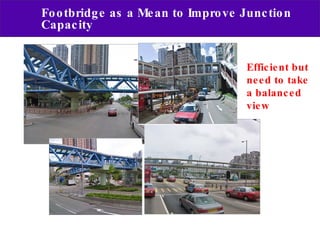 Footbridge as a Mean to Improve Junction Capacity Efficient but need to take a balanced view 