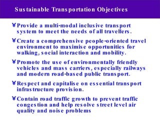 Sustainable Transportation Objectives <ul><li>Provide a multi-modal inclusive transport system to meet the needs of all tr...