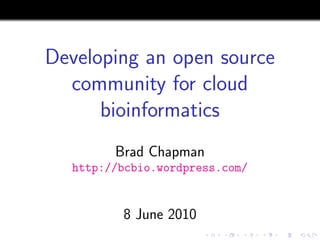 Developing an open source
  community for cloud
      bioinformatics
        Brad Chapman
  http://bcbio.wordpress.com/


         8 June 2010
 
