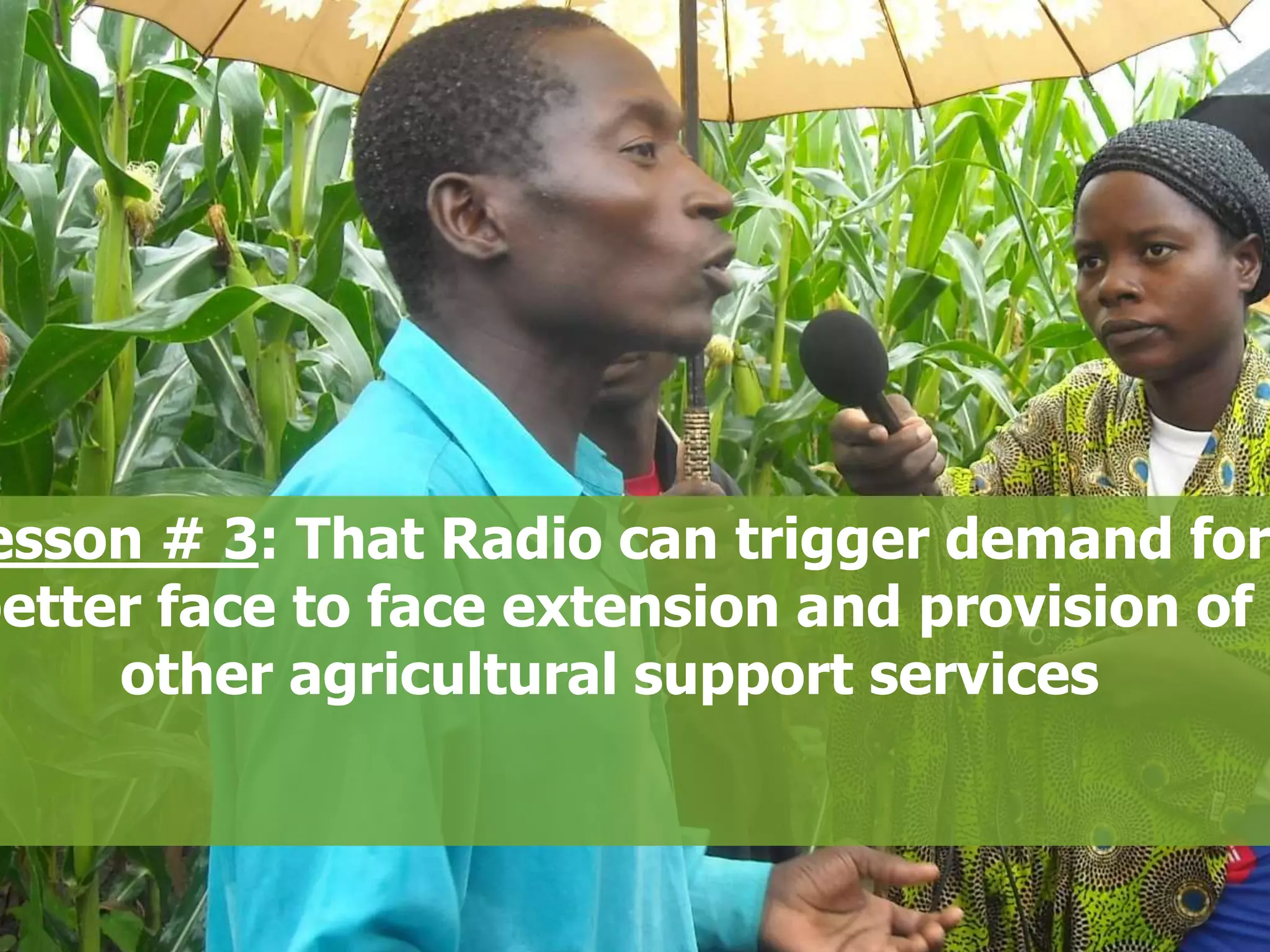 esson # 3: That Radio can trigger demand for
better face to face extension and provision of
other agricultural support services
23

 