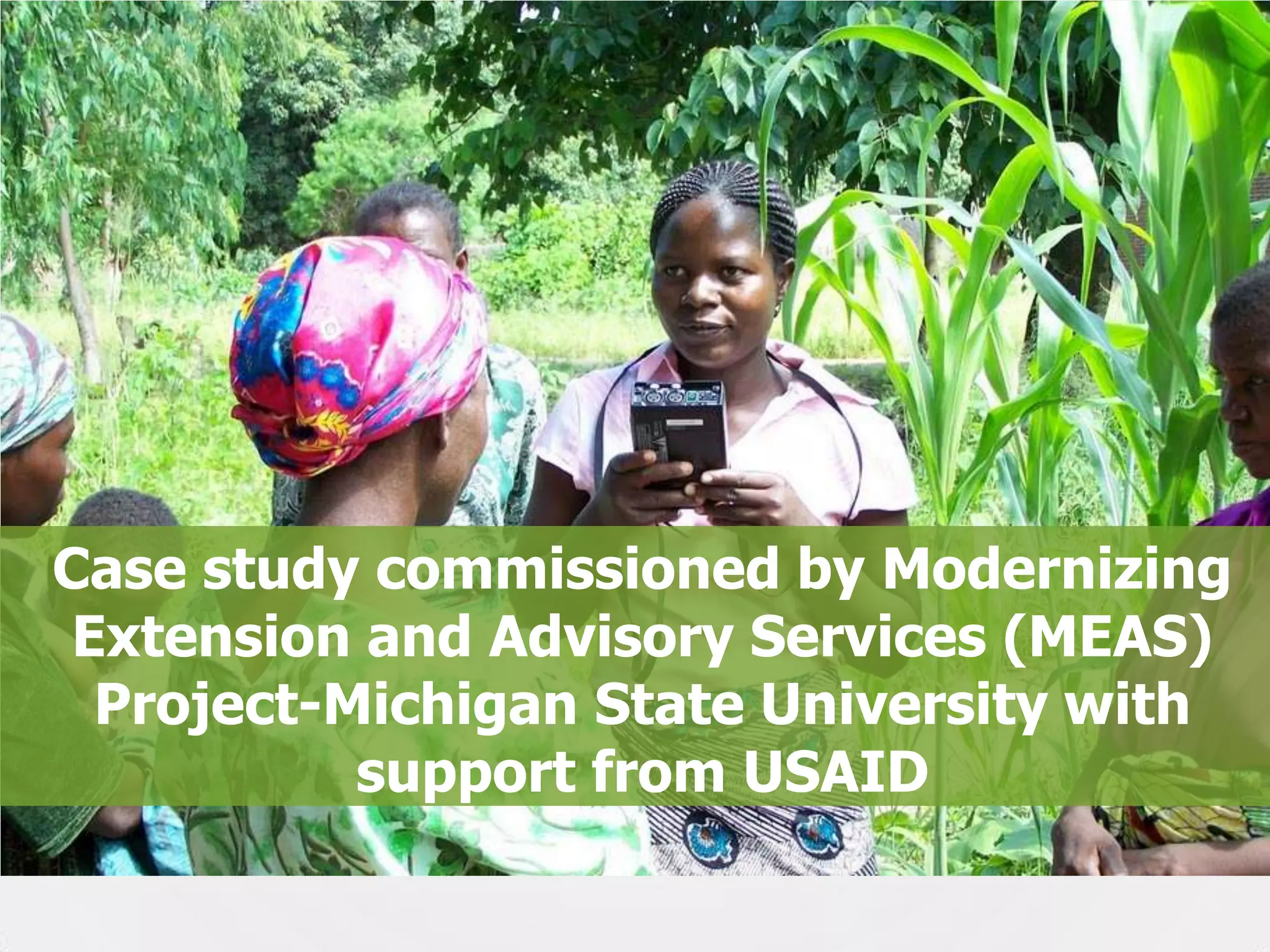 Case study commissioned by Modernizing
Extension and Advisory Services (MEAS)
Project-Michigan State University with
support from USAID
3

 
