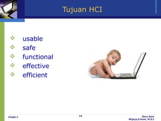 Tujuan HCI


         usable
         safe
         functional
         effective
         efficient




Chapt-1                    16                 Ibnu Sani
                                    Wijaya,S.Kom, M.S.I
 