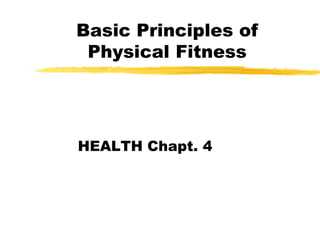 Basic Principles of
Physical Fitness
HEALTH Chapt. 4
 