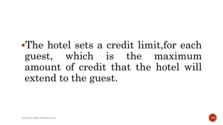 The hotel sets a credit limit,for each
guest, which is the maximum
amount of credit that the hotel will
extend to the guest.
rpranith.reddy10@gmail.com 37
 