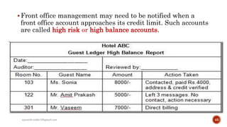 Front office management may need to be notified when a
front office account approaches its credit limit. Such accounts
are called high risk or high balance accounts.
45rpranith.reddy10@gmail.com
 