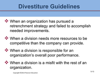 Divestiture Guidelines
 When an organization has pursued a
retrenchment strategy and failed to accomplish
needed improvem...