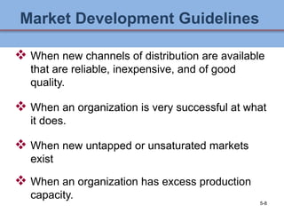 Market Development Guidelines
 When new channels of distribution are available
that are reliable, inexpensive, and of goo...