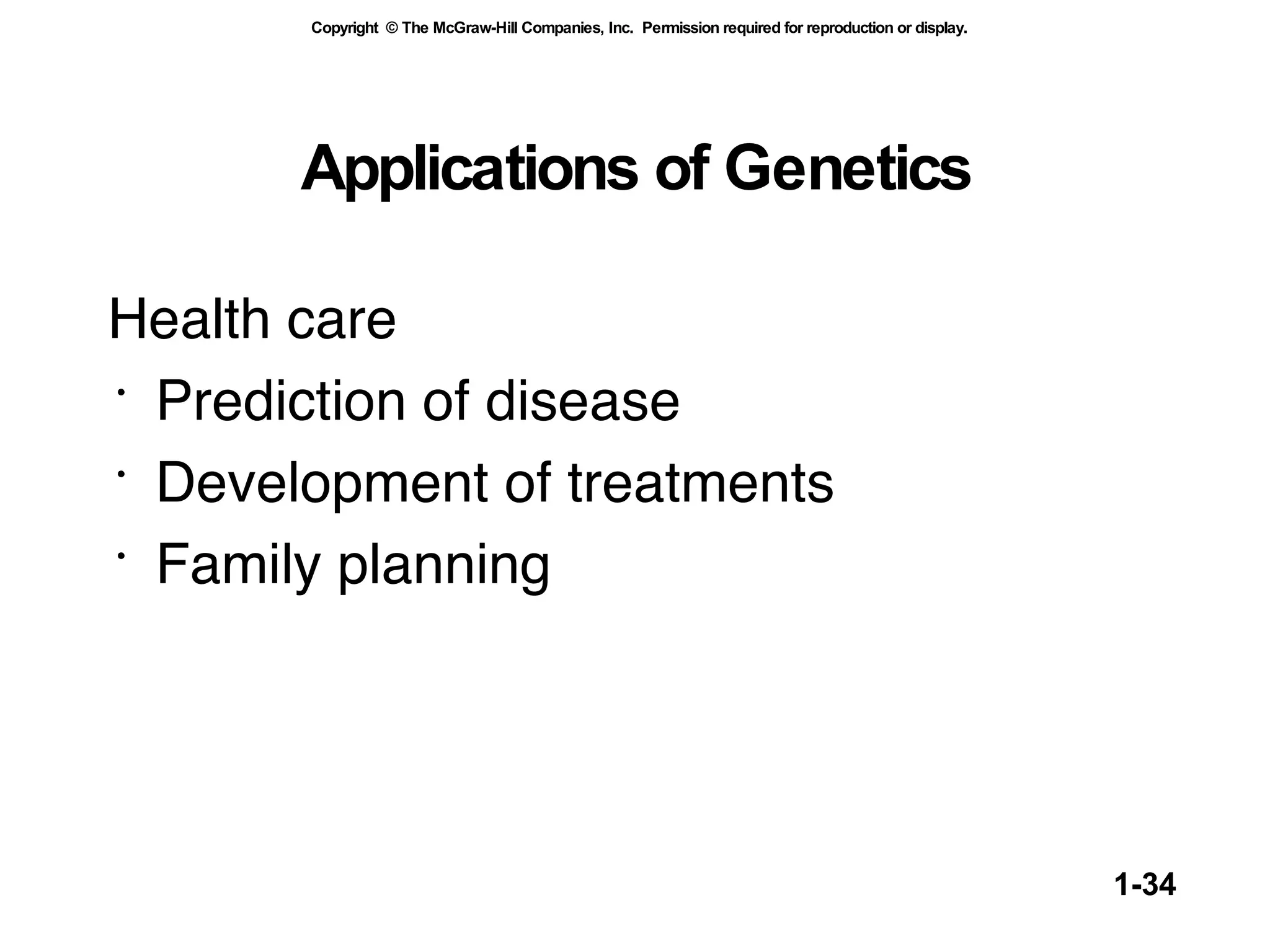 Applications of Genetics Health care Prediction of disease Development of treatments Family planning 