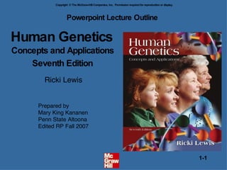 Human Genetics  Concepts and Applications Seventh Edition Powerpoint Lecture Outline  Ricki Lewis Prepared by Mary King Kananen Penn State Altoona Edited RP Fall 2007 