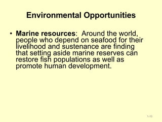 Environmental Opportunities Marine resources :  Around the world, people who depend on seafood for their livelihood and sustenance are finding that setting aside marine reserves can restore fish populations as well as promote human development. 1- 