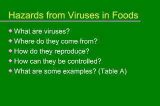 Hazards from Viruses in Foods What are viruses? Where do they come from? How do they reproduce? How can they be controlled? What are some examples? (Table A) 
