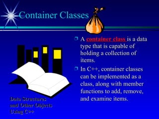 [object Object],[object Object],Container Classes Data Structures and Other Objects Using C++ 